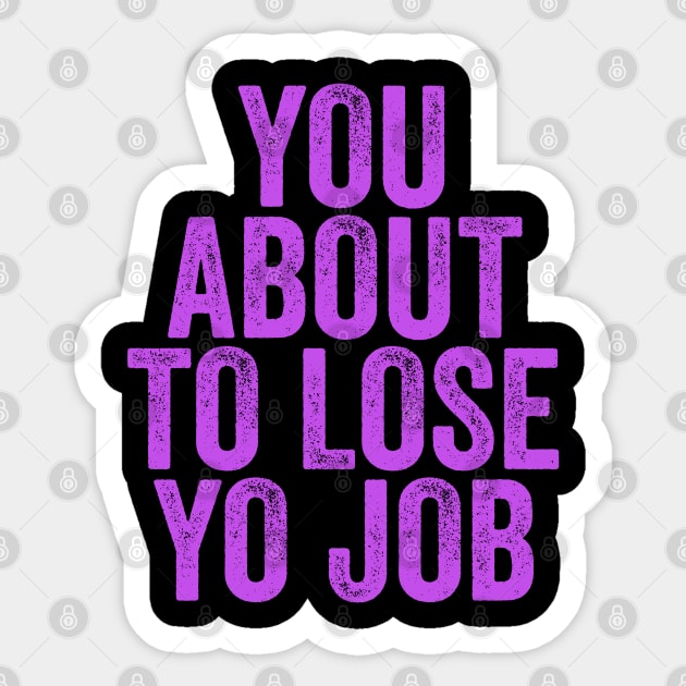 You About To Lose Yo Job Sticker by belownormal